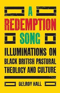 A Redemption Song Illuminations on Black British Pastoral Theology and Culture