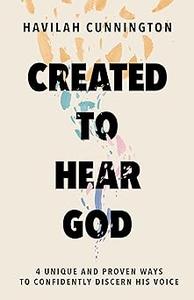 Created to Hear God 4 Unique and Proven Ways to Confidently Discern His Voice