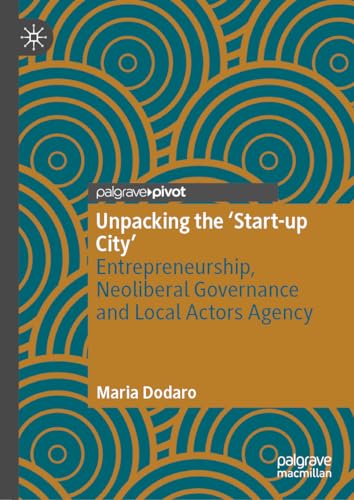 Unpacking the ‘Start-up City’ Entrepreneurship, Neoliberal Governance and Local Actors Agency