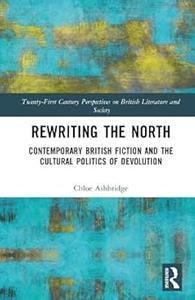 Rewriting the North Contemporary British Fiction and the Cultural Politics of Devolution