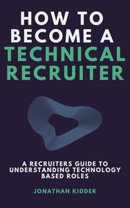 How to Become a Technical Recruiter A Recruiters Guide to Understanding Technology Based Roles