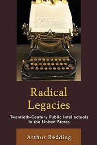 Radical Legacies Twentieth-Century Public Intellectuals in the United States