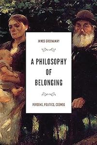 A Philosophy of Belonging Persons, Politics, Cosmos