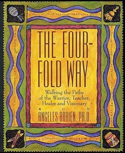 The Four-Fold Way Walking the Paths of the Warrior, Teacher, Healer, and Visionary