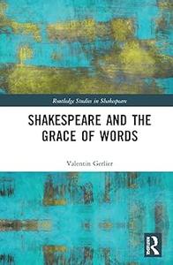 Shakespeare and the Grace of Words Language, Theology, Metaphysics