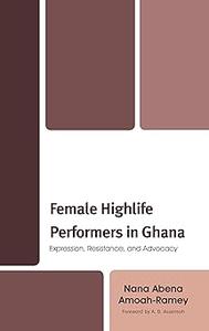 Female Highlife Performers in Ghana Expression, Resistance, and Advocacy