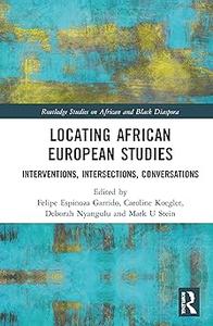 Locating African European Studies Interventions, Intersections, Conversations