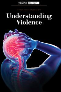 Understanding Violence (Scientific American Explores Big Ideas)