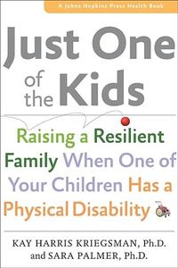 Just One of the Kids Raising a Resilient Family When One of Your Children Has a Physical Disability