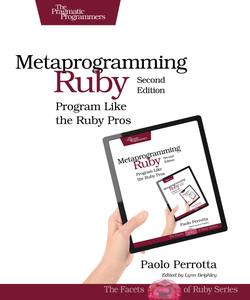 Metaprogramming Ruby 2 Program Like the Ruby Pros (Facets of Ruby), 2nd Edition