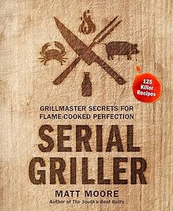 Serial Griller Grillmaster Secrets for Flame-Cooked Perfection