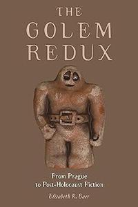 The Golem Redux From Prague to Post-Holocaust Fiction