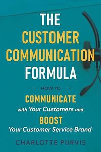 The Customer Communication Formula How to communicate with your customers and boost your customer service brand