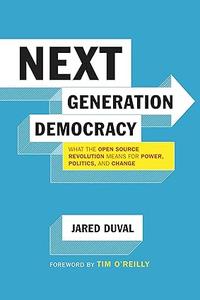 Next Generation Democracy What the Open-Source Revolution Means for Power, Politics, and Change