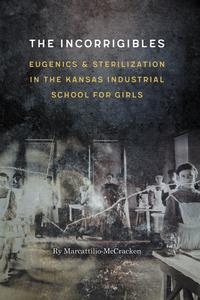 The Incorrigibles Eugenics and Sterilization in the Kansas Industrial School for Girls