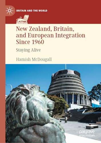 New Zealand, Britain, and European Integration Since 1960 Staying Alive