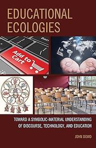 Educational Ecologies Toward a Symbolic–Material Understanding of Discourse, Technology, and Education