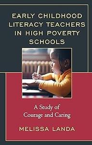 Early Childhood Literacy Teachers in High Poverty Schools A Study of Courage and Caring