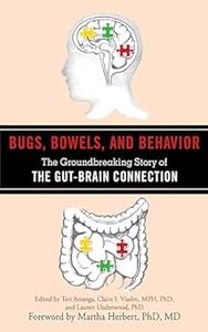 Bugs, Bowels, and Behavior The Groundbreaking Story of the Gut–Brain Connection