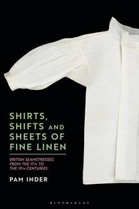 Shirts, Shifts and Sheets of Fine Linen British Seamstresses from the 17th to the 19th centuries