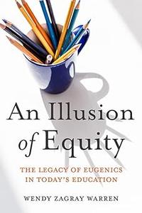 An Illusion of Equity The Legacy of Eugenics in Today's Education