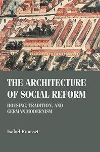 The architecture of social reform Housing, tradition, and German Modernism