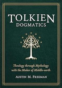 Tolkien Dogmatics Theology through Mythology with the Maker of Middle-earth
