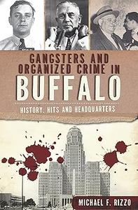 Gangsters and Organized Crime in Buffalo History, Hits and Headquarters