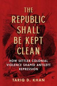 The Republic Shall Be Kept Clean How Settler Colonial Violence Shaped Antileft Repression