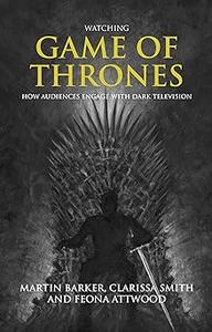 Watching Game of Thrones How Audiences Engage With Dark Television