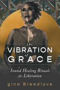 The Vibration of Grace Sound Healing Rituals for Liberation