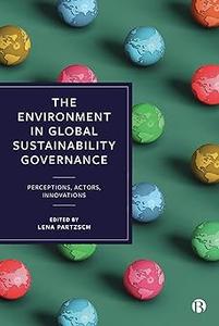 The Environment in Global Sustainability Governance Perceptions, Actors, Innovations