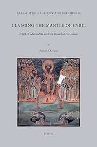 Claiming the Mantle of Cyril Cyril of Alexandria and the Road to Chalcedon