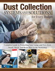 Dust Collection Systems and Solutions for Every Budget Complete Guide to Protecting Your Lungs and Eyes from Wood, Metal
