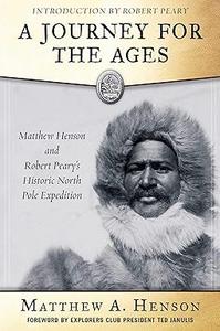 A Journey for the Ages Matthew Henson and Robert Pearys Historic North Pole Expedition