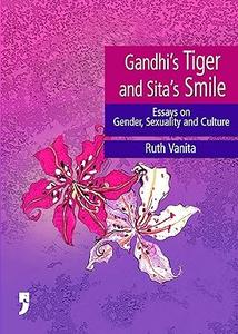 Gandhi's Tiger and Sita's Smile Essays on Gender, Sexuality and Culture