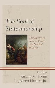 The Soul of Statesmanship Shakespeare on Nature, Virtue, and Political Wisdom