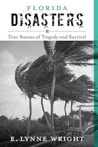 Florida Disasters True Stories of Tragedy and Survival
