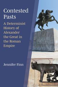 Contested Pasts A Determinist History of Alexander the Great in the Roman Empire