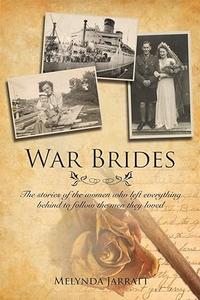 War Brides The Stories of the Women Who Left Everything Behind to Follow the Men They Loved