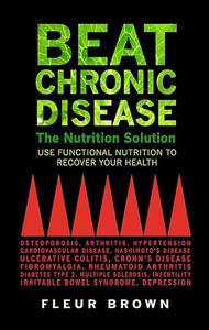 Beat Chronic Disease–The Nutrition Solution Use Funactional Nutrition to Recover Your Health