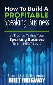 How to Build a Profitable Speaking Business 21 Tips for Taking Your Speaking Business to the Next Level