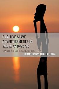 Fugitive Slave Advertisements in The City Gazette Charleston, South Carolina, 1787-1797