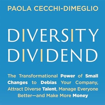 Diversity Dividend: The Transformational Power of Small Changes to Debias Your Company, Attract D...