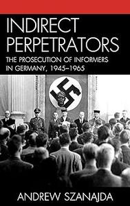 Indirect Perpetrators The Prosecution of Informers in Germany, 1945-1965