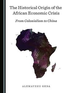 The Historical Origin of the African Economic Crisis From Colonialism to China