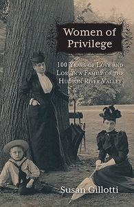 Women of Privilege 100 Years of Love & Loss in a Family of the Hudson River Valley