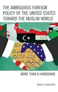 The Ambiguous Foreign Policy of the United States toward the Muslim World More than a Handshake
