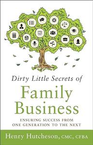 Dirty Little Secrets of Family Business Ensuring Success from One Generation to the Next