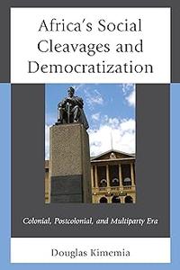 Africa's Social Cleavages and Democratization Colonial, Postcolonial, and Multiparty Era